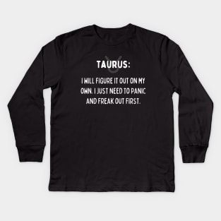 Taurus Zodiac signs quote - I will figure it out on my own. I just need to panic and freak out first Kids Long Sleeve T-Shirt